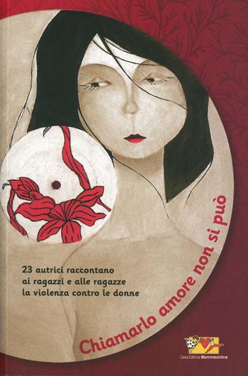 Chiamarlo amore non si può. 23 scrittrici raccontano ai ragazzi e alle ragazze la violenza contro le donne  - Libro Mammeonline 2013 | Libraccio.it