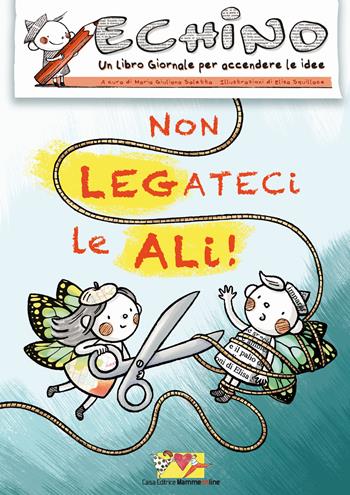 Non legateci le ali! Echino, un libro giornale per accendere le idee  - Libro Mammeonline 2015 | Libraccio.it