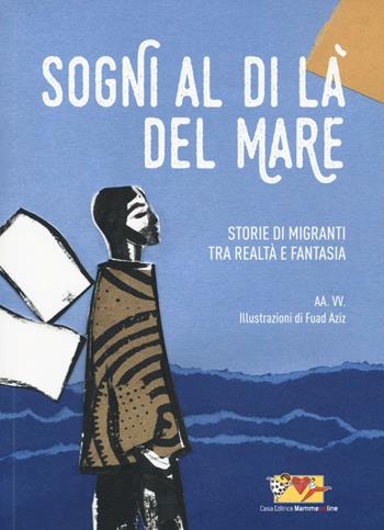 Sogni al di là del mare. Storie di migranti tra realtà e fantasia  - Libro Mammeonline 2016 | Libraccio.it