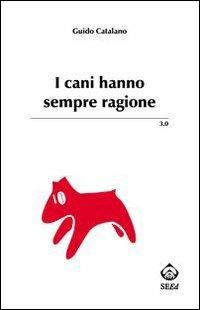 I cani hanno sempre ragione - Guido Catalano - Libro SEEd 2007 | Libraccio.it