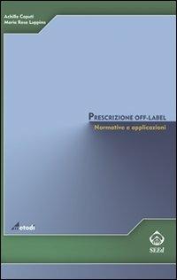 Prescrizione off-label. Normative e applicazioni - Achille P. Caputi, M. Rosa Luppino - Libro SEEd 2008, Metodi | Libraccio.it