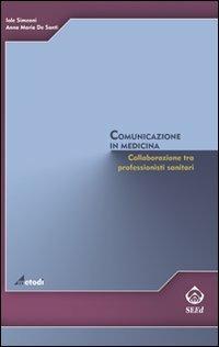 Comunicazione in medicina. Collaborazione tra professionisti sanitari - Iole Simeoni, Anna Maria De Santi - Libro SEEd 2009, Metodi | Libraccio.it