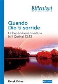 Quando Dio ti sorride. La benedizione trinitaria in II Corinzi 13:13 - Derek Prime - Libro ADI Media 2018 | Libraccio.it