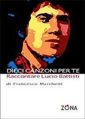 Dieci canzoni per te. Raccontare Lucio Battisti