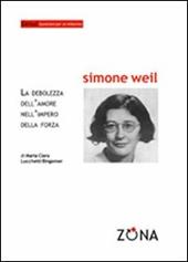 Simone Weil. La debolezza dell'amore nell'impero della forza