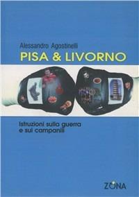 Pisa & Livorno. Istruzioni sulla guerra e sui campanili - Alessandro Agostinelli - Libro Zona 2006 | Libraccio.it