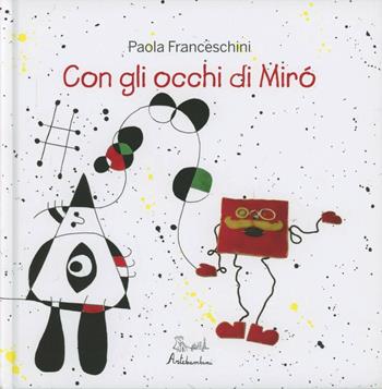 Con gli occhi di Mirò. Ediz. illustrata - Paola Franceschini - Libro Artebambini 2008 | Libraccio.it