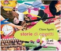 Storie di oggetti. Ediz. illustrata - Chiara Sgarbi - Libro Artebambini 2008, Quaderni per crescere | Libraccio.it