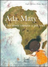 Ada Maty. Una storia cantata a più voci. Ediz. illustrata. Con CD Audio - Franca Mazzoli, Angela Cattelan - Libro Artebambini 2009 | Libraccio.it