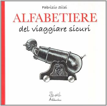Alfabetiere del viaggiare sicuri. Ediz. illustrata - Fabrizio Silei - Libro Edizioni Artebambini 2010 | Libraccio.it