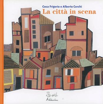 La città in scena. Ediz. illustrata - Coca Frigerio, Alberto Cerchi - Libro Artebambini 2010 | Libraccio.it