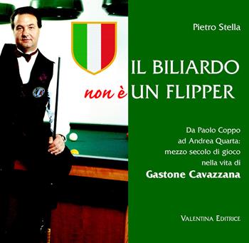 Il biliardo non è un flipper. Da Paolo Coppo ad Andrea Quarta. Mezzo secolo di gioco nella vita di Gastone Cavazzana - Pietro Stella - Libro Valentina Editrice 2015 | Libraccio.it