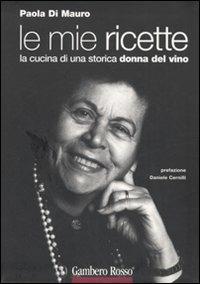 Le mie ricette. La cucina di una storica donna del vino - Paola Di Mauro - Libro Gambero Rosso GRH 2007, Le ricette | Libraccio.it