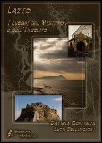 Lazio. I luoghi del mistero e dell'insolito - Luca Bellincioni, Daniela Cortiglia - Libro Eremon Edizioni 2009 | Libraccio.it
