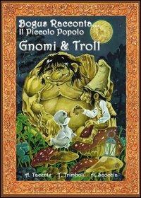 Gnomi e troll. Bogus racconta... il piccolo popolo - Azzurra Tacente, Alessandro Scoccia, Tiziana Trimboli - Libro Eremon Edizioni 2009, Bogus racconta | Libraccio.it