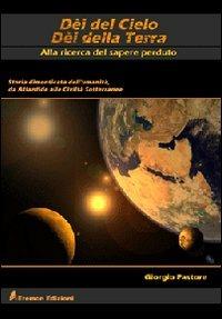 Dèi del cielo, dèi della terra. Alla ricerca del sapere perduto. Storia dimenticata dell'umanità, da Atlantide alle civiltà sotterranee - Giorgio Pastore - Libro Eremon Edizioni 2009 | Libraccio.it