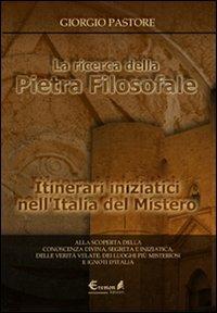 La ricerca della pietra filosofale. Itinerari iniziatici nell'Italia del mistero - Giorgio Pastore - Libro Eremon Edizioni 2009 | Libraccio.it