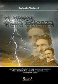 Gli stregoni della scienza. Gli «scienziati eretici», le loro opere, i loro errori, il loro contributo e molti loro esperimenti... che potrete ripetere e rivivere - Roberto Volterri - Libro Eremon Edizioni 2009 | Libraccio.it