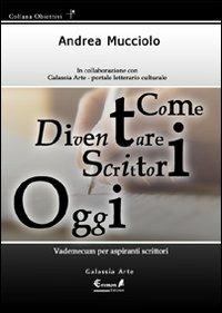 Come diventare scrittori oggi. Vademecum per aspiranti scrittori - Andrea Mucciolo - Libro Eremon Edizioni 2009, Obiettivi | Libraccio.it