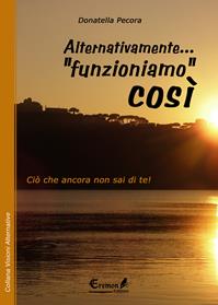 Alternativamente... «funzioniamo» così. Ciò che ancora non sai di te! - Donatella Pecora - Libro Eremon Edizioni 2010 | Libraccio.it