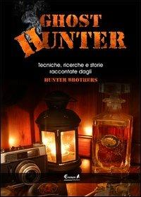 Ghost hunter. Tecniche, ricerche e storie raccontate dagli Hunterbrothers - HunterBrothers - Libro Eremon Edizioni 2013 | Libraccio.it