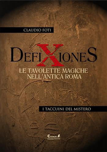 Defixiones. Le tavolette magiche nell'antica Roma - Claudio Foti - Libro Eremon Edizioni 2014, I taccuini del mistero | Libraccio.it