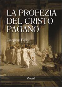 La profezia del Cristo pagano - Gianpiero Pisso - Libro Eremon Edizioni 2014, I volti dell'anima | Libraccio.it