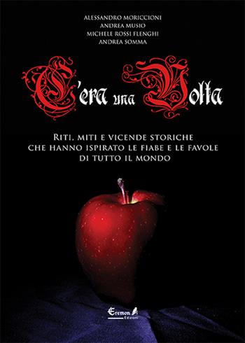 C'era una volta. Riti, miti e vicende storiche che hanno ispirato le fiabe e le favole di tutto il mondo - Alessandro Moriccioni, Andrea Musio, Michele Rossi Flenghi - Libro Eremon Edizioni 2014 | Libraccio.it