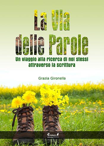 La via delle parole. Un viaggio alla ricerca di noi stessi attraverso la scrittura - Grazia Gironella - Libro Eremon Edizioni 2015 | Libraccio.it