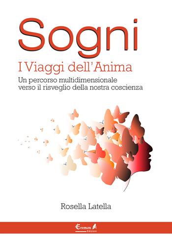 Sogni. I viaggi dell'anima. Un percorso multidimensionale verso il risveglio della nostra coscienza - Rosella Latella - Libro Eremon Edizioni 2015 | Libraccio.it