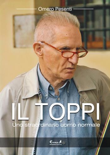 Il Toppi. Uno straordinario uomo normale - Omero Pesenti - Libro Eremon Edizioni 2015 | Libraccio.it