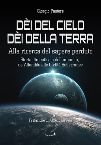 Dèi del cielo, dèi della terra. Alla ricerca del sapere perduto. Storia dimenticata dell'umanità, da Atlantide alle civiltà sotterranee - Giorgio Pastore - Libro Eremon Edizioni 2018 | Libraccio.it