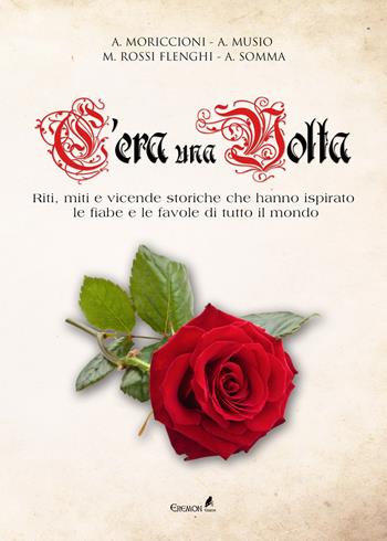 C'era una volta. Riti, miti e vicende storiche che hanno ispirato le fiabe e le favole di tutto il mondo - Alessandro Moriccioni, Andrea Musio, Michele Rossi Flenghi - Libro Eremon Edizioni 2018 | Libraccio.it