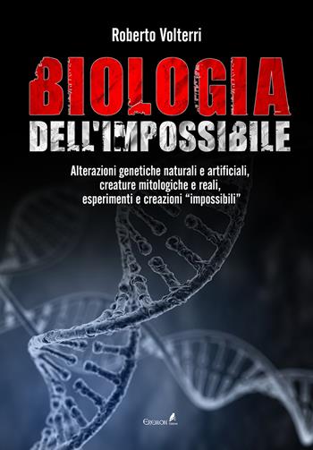 Biologia dell'impossibile. Alterazioni genetiche naturali e artificiali, creature mitologiche e reali, esperimenti e creazioni impossibili - Roberto Volterri - Libro Eremon Edizioni 2019 | Libraccio.it