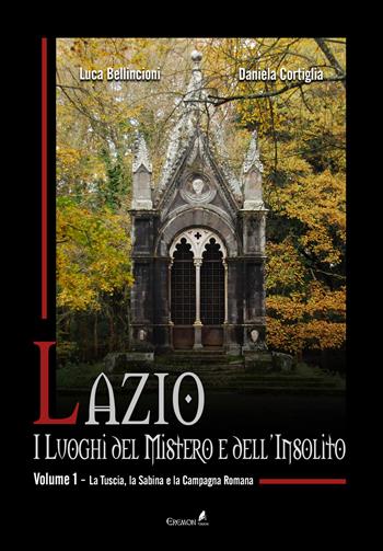 Lazio. I luoghi del mistero e dell'insolito. Vol. 1: La Tuscia, la Sabina e la campagna romana - Luca Bellincioni, Daniela Cortiglia - Libro Eremon Edizioni 2019, Lazio nascosto | Libraccio.it