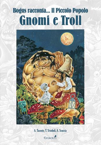 Gnomi e troll. Bogus racconta... il piccolo popolo - Azzurra Tacente, Alessandro Scoccia, Tiziana Trimboli - Libro Eremon Edizioni 2021, Bogus racconta | Libraccio.it