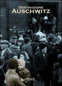 Destinazione Auschwitz  - Libro Proedi Editore 2006 | Libraccio.it
