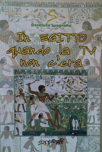 In Egitto quando la TV non c'era - Donatella Spagnotto - Libro Sottosopra 2016 | Libraccio.it