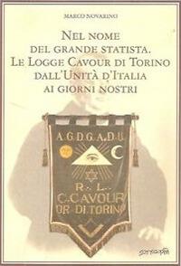 Nel nome del grande statista. Le logge Cavour di Torino dall'Unità d'Italia - Marco Novarino - Libro Sottosopra 2016 | Libraccio.it