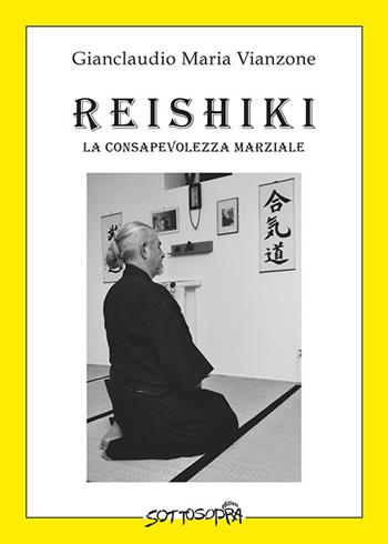 Reishiki. La consapevolezza marziale - Gianclaudio Vianzone - Libro Sottosopra 2021 | Libraccio.it