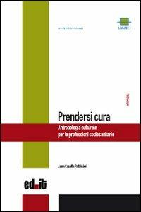 Prendersi cura. Antropologia culturale per le professioni sociosanitarie - Anna Casella Paltrinieri - Libro editpress 2011, Lavagne | Libraccio.it