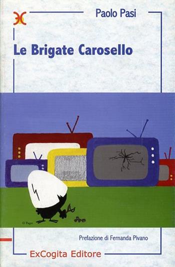 Le brigate Carosello - Paolo Pasi - Libro ExCogita 2006, Liber ut liber | Libraccio.it