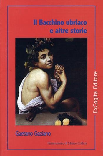 Il Bacchino ubriaco e altre storie - Gaetano Gaziano - Libro ExCogita 2006, Voluminaria rosso | Libraccio.it