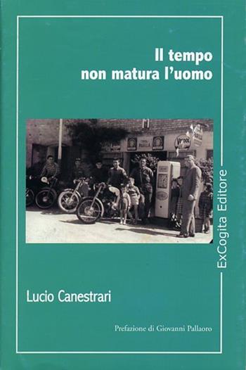 Il tempo non matura l'uomo - Lucio Canestrari - Libro ExCogita 2006, Voluminaria verde | Libraccio.it