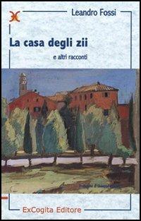 La casa degli zii e altri racconti - Leandro Fossi - Libro ExCogita 2007, Liber ut liber | Libraccio.it