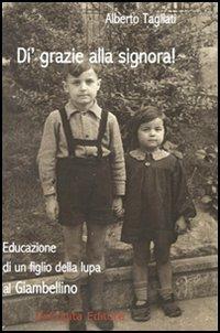 Di' grazie alla signora! Educazione di un figlio della lupa al Giambellino - Alberto Tagliati - Libro ExCogita 2007, Liber ut liber | Libraccio.it