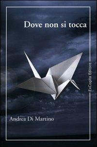 Dove non si tocca - Andrea Di Martino - Libro ExCogita 2008, Voluminaria rosso | Libraccio.it