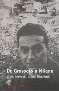 Da Grosseto a Milano. La vita breve di Luciano Bianciardi - Alvaro Bertani - Libro ExCogita 2007, Mille e più di Mille | Libraccio.it