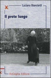 Il prete lungo - Luciano Bianciardi - Libro ExCogita 2007, Liber ut liber | Libraccio.it