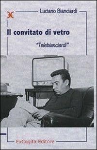 Il convitato di vetro. «Telebianciardi» - Luciano Bianciardi - Libro ExCogita 2007, Mille e più di Mille | Libraccio.it